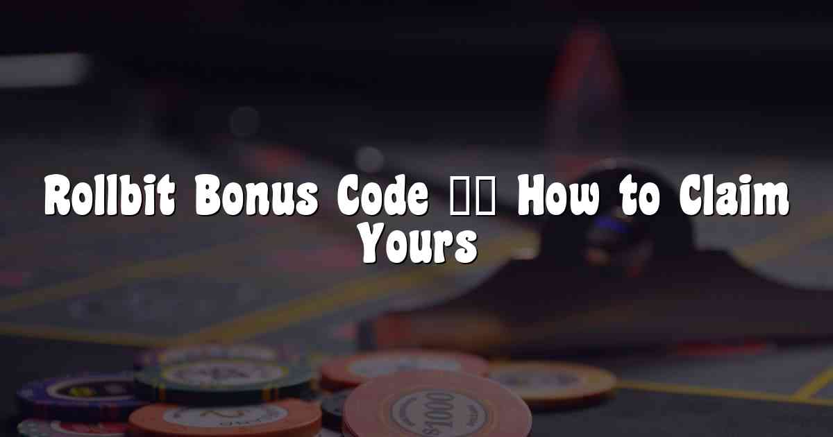 Rollbit Bonus Code – How to Claim Yours